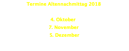 Termine Altennachmittag 2018  4. Oktober  7. November  5. Dezember
